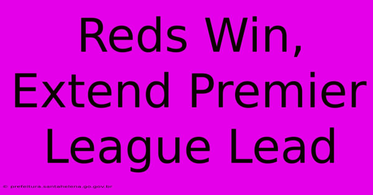 Reds Win, Extend Premier League Lead Reds Win, Extend Premier League Lead