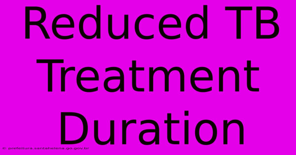 Reduced TB Treatment Duration