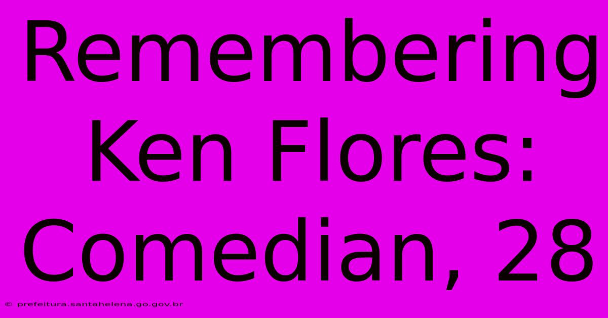 Remembering Ken Flores: Comedian, 28