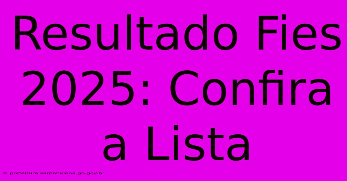 Resultado Fies 2025: Confira A Lista Resultado Fies 2025: Confira A Lista