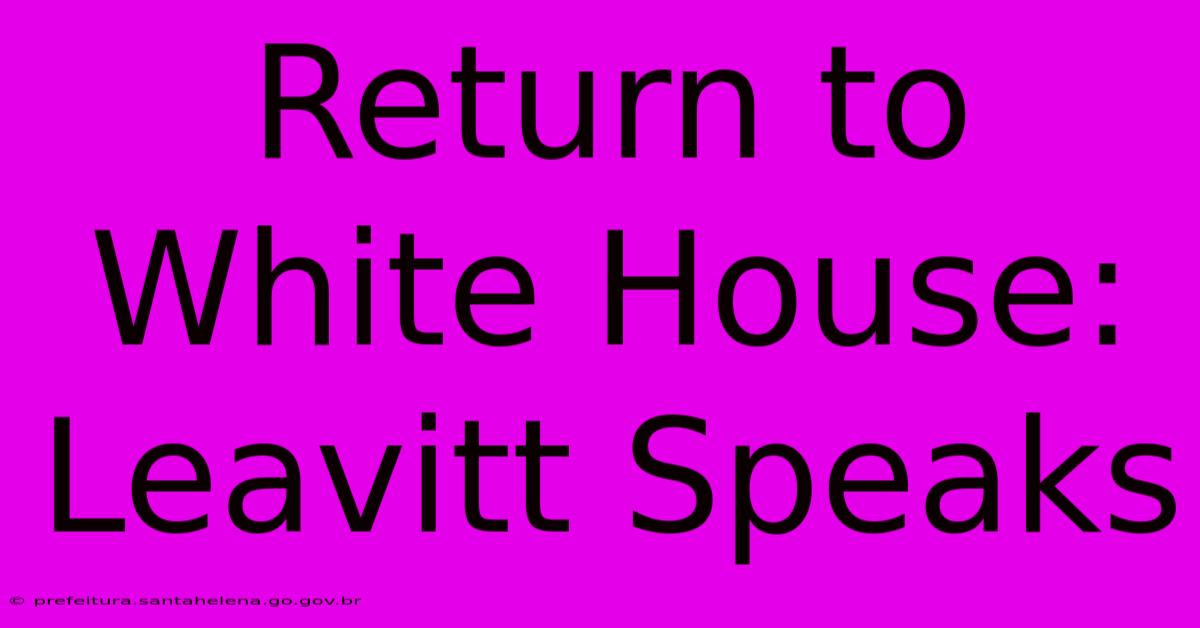 Return To White House: Leavitt Speaks