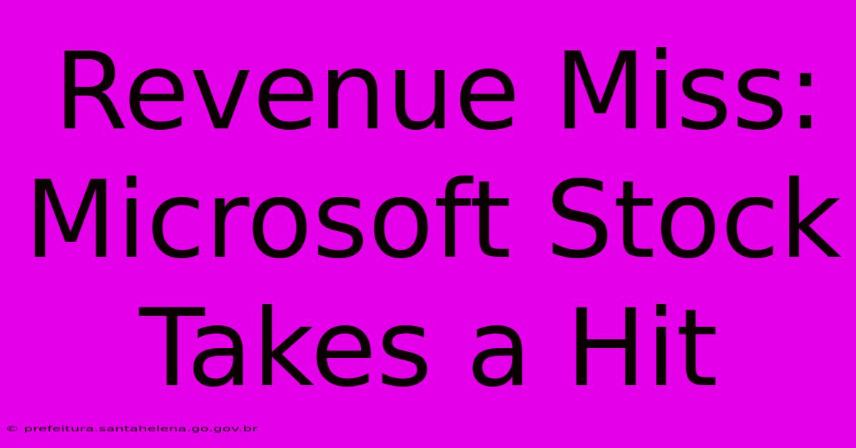 Revenue Miss: Microsoft Stock Takes A Hit Revenue Miss: Microsoft Stock Takes A Hit