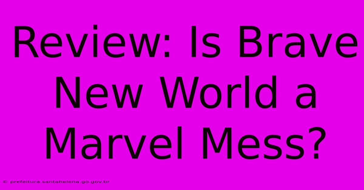 Review: Is Brave New World A Marvel Mess? Review: Is Brave New World A Marvel Mess?