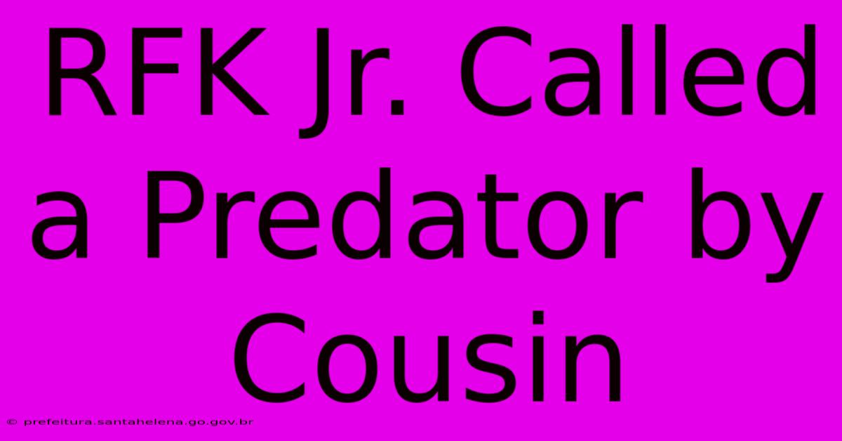 RFK Jr. Called A Predator By Cousin