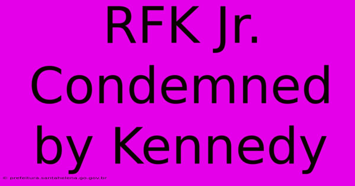 RFK Jr. Condemned By Kennedy