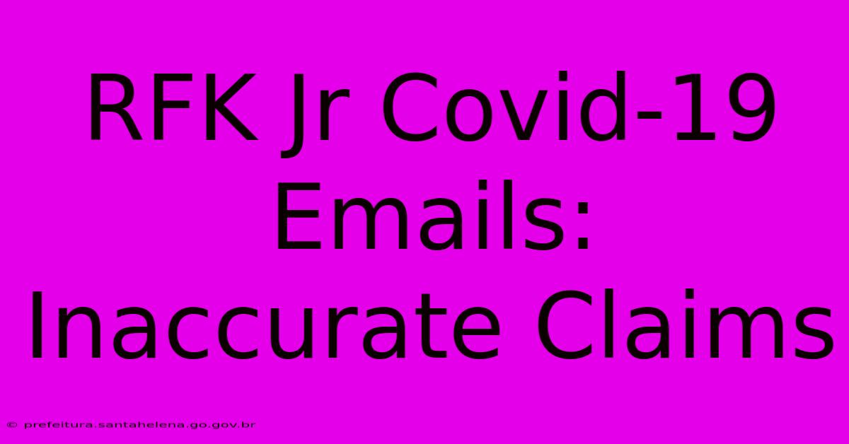 RFK Jr Covid-19 Emails: Inaccurate Claims