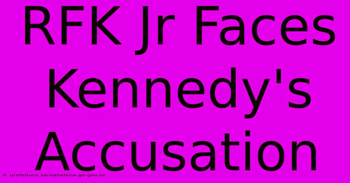 RFK Jr Faces Kennedy's Accusation