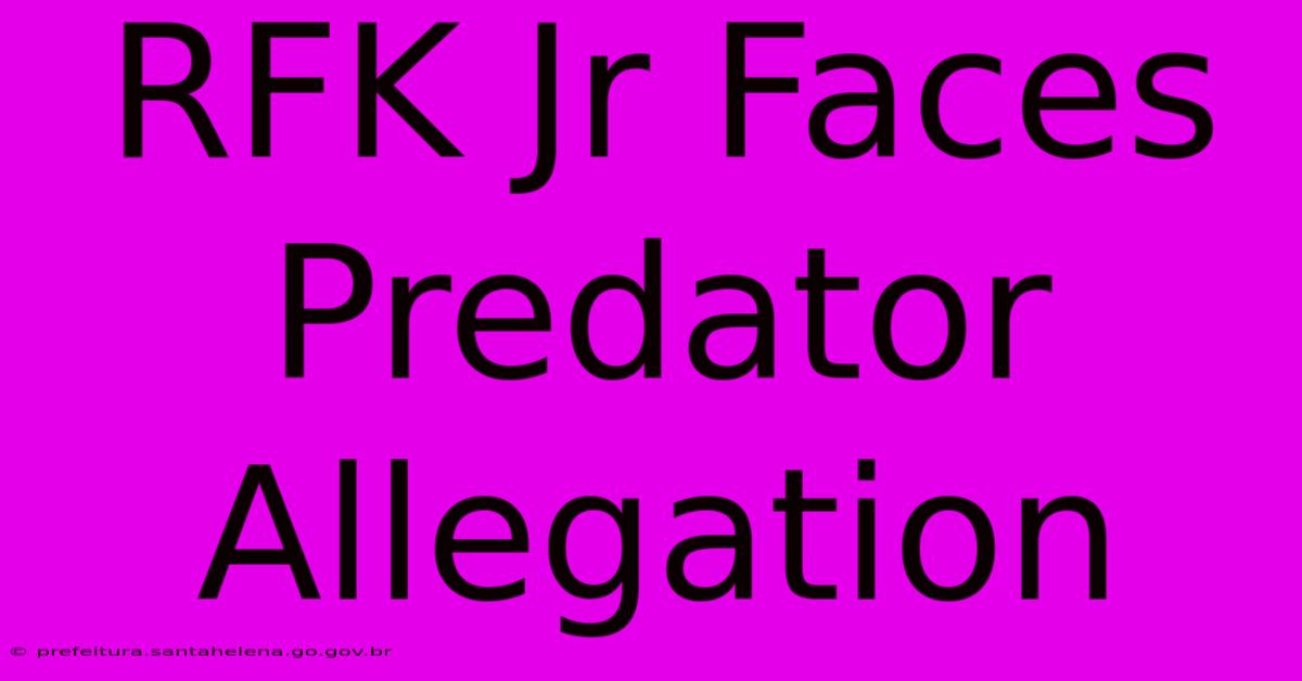 RFK Jr Faces Predator Allegation