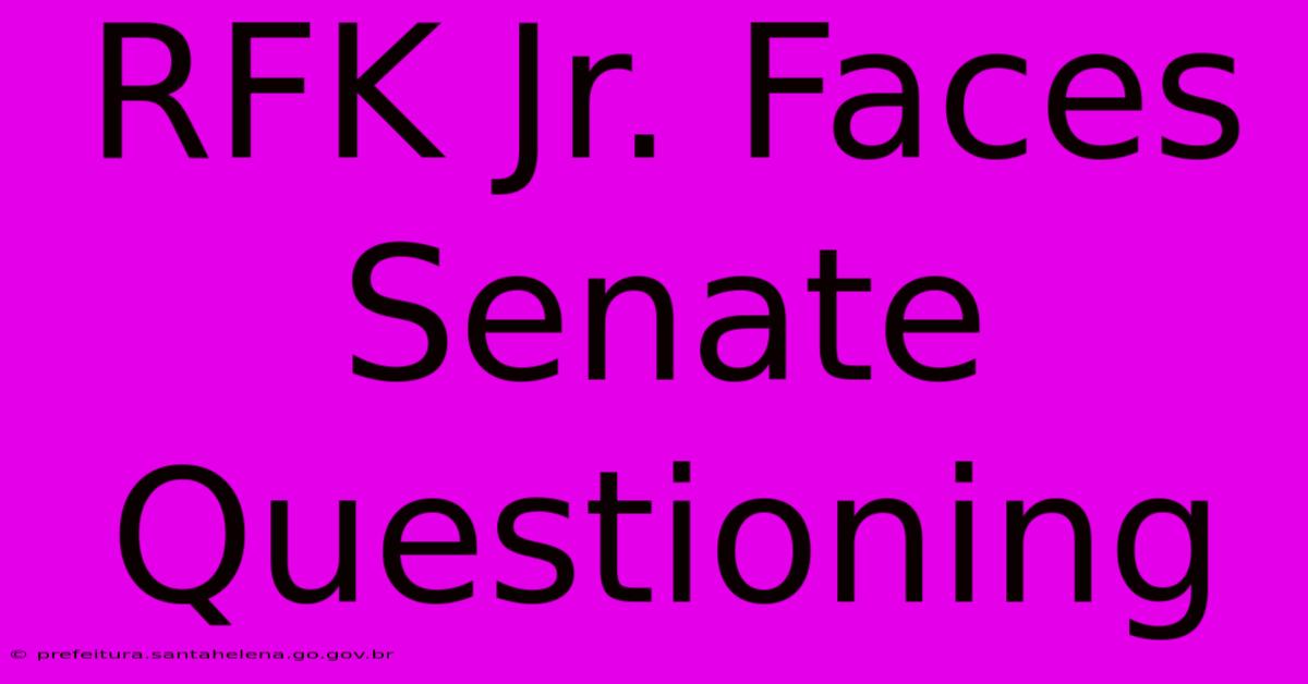 RFK Jr. Faces Senate Questioning