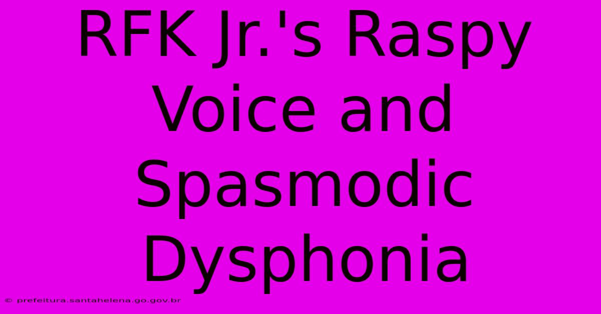 RFK Jr.'s Raspy Voice And Spasmodic Dysphonia RFK Jr.'s Raspy Voice And Spasmodic Dysphonia