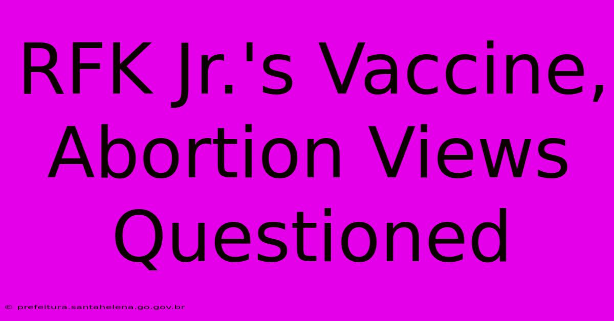 RFK Jr.'s Vaccine, Abortion Views Questioned