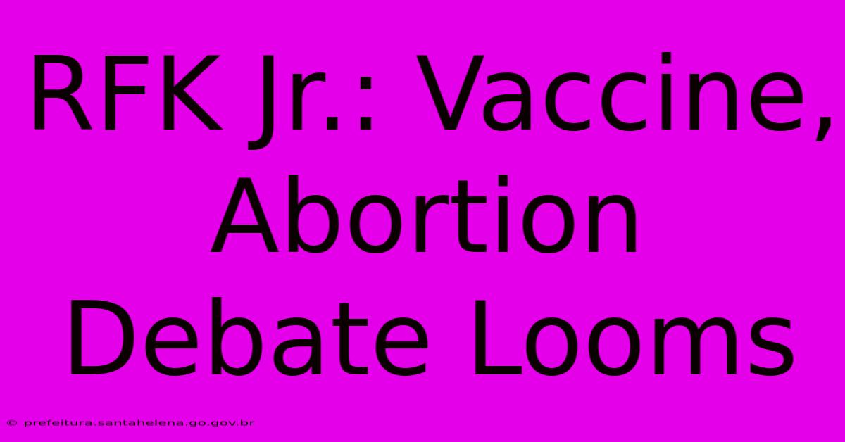 RFK Jr.: Vaccine, Abortion Debate Looms