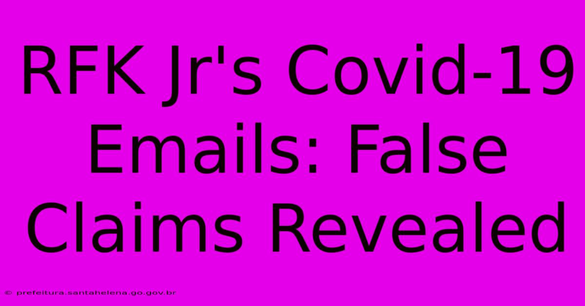 RFK Jr's Covid-19 Emails: False Claims Revealed