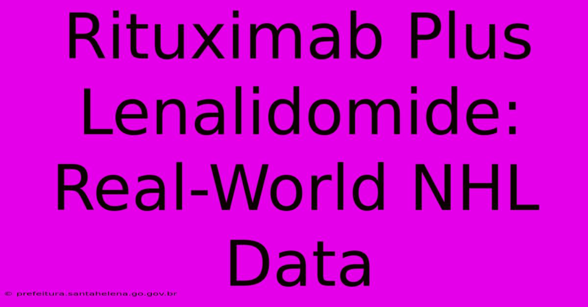 Rituximab Plus Lenalidomide: Real-World NHL Data Rituximab Plus Lenalidomide: Real-World NHL Data