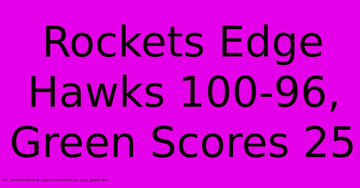 Rockets Edge Hawks 100-96, Green Scores 25