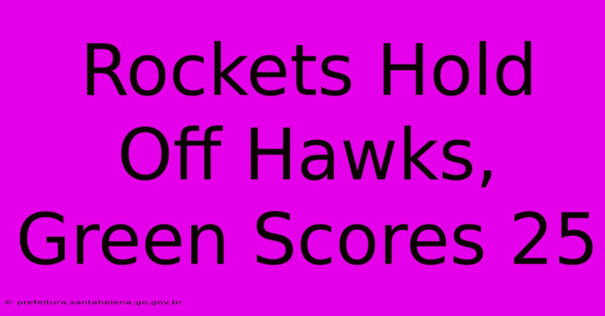 Rockets Hold Off Hawks, Green Scores 25