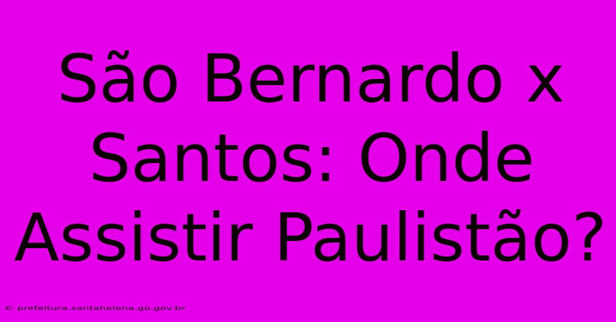 São Bernardo X Santos: Onde Assistir Paulistão?