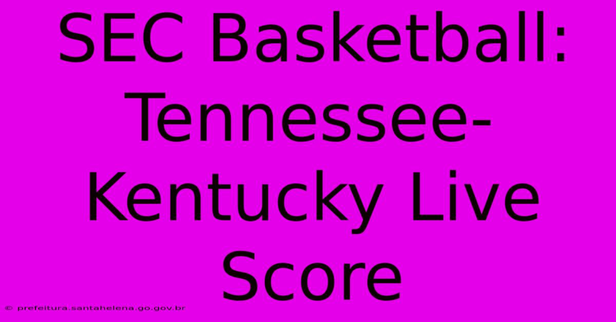 SEC Basketball: Tennessee-Kentucky Live Score