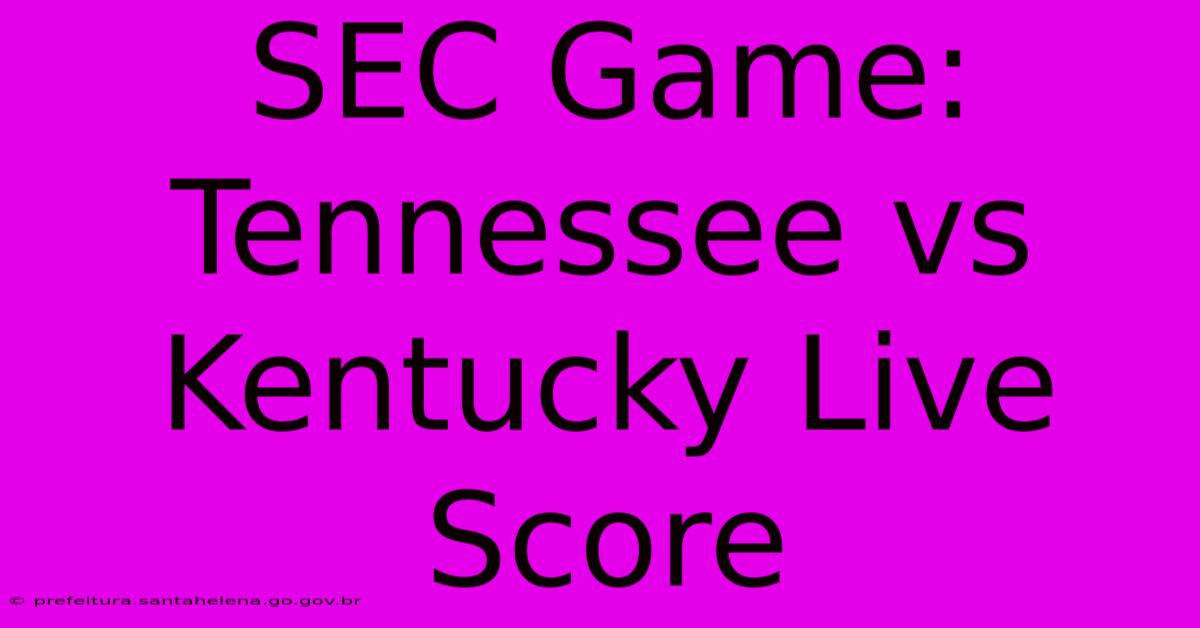 SEC Game: Tennessee Vs Kentucky Live Score