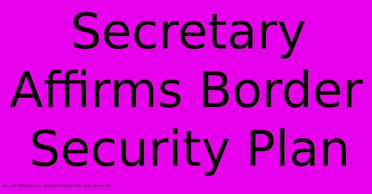 Secretary Affirms Border Security Plan