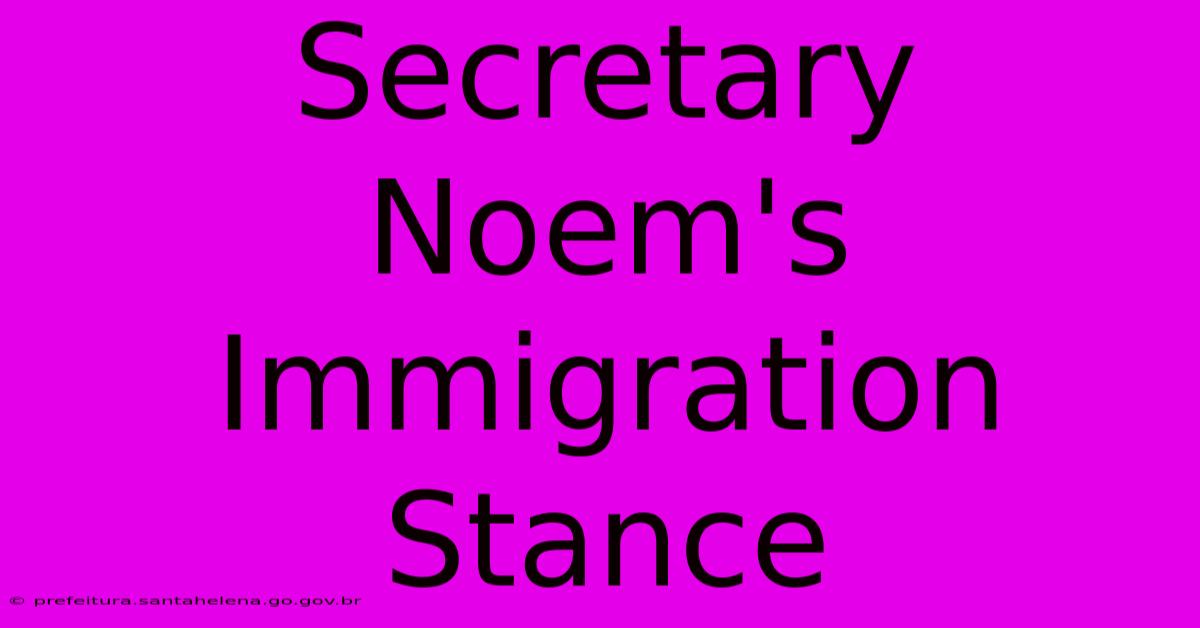 Secretary Noem's Immigration Stance