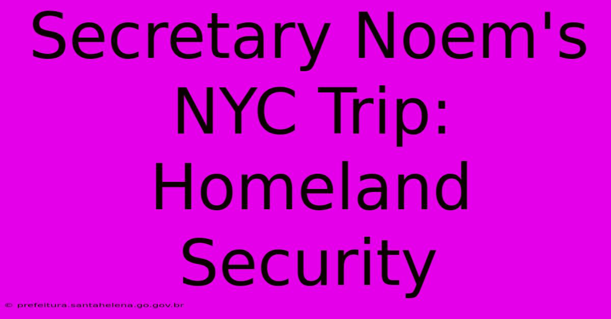 Secretary Noem's NYC Trip: Homeland Security