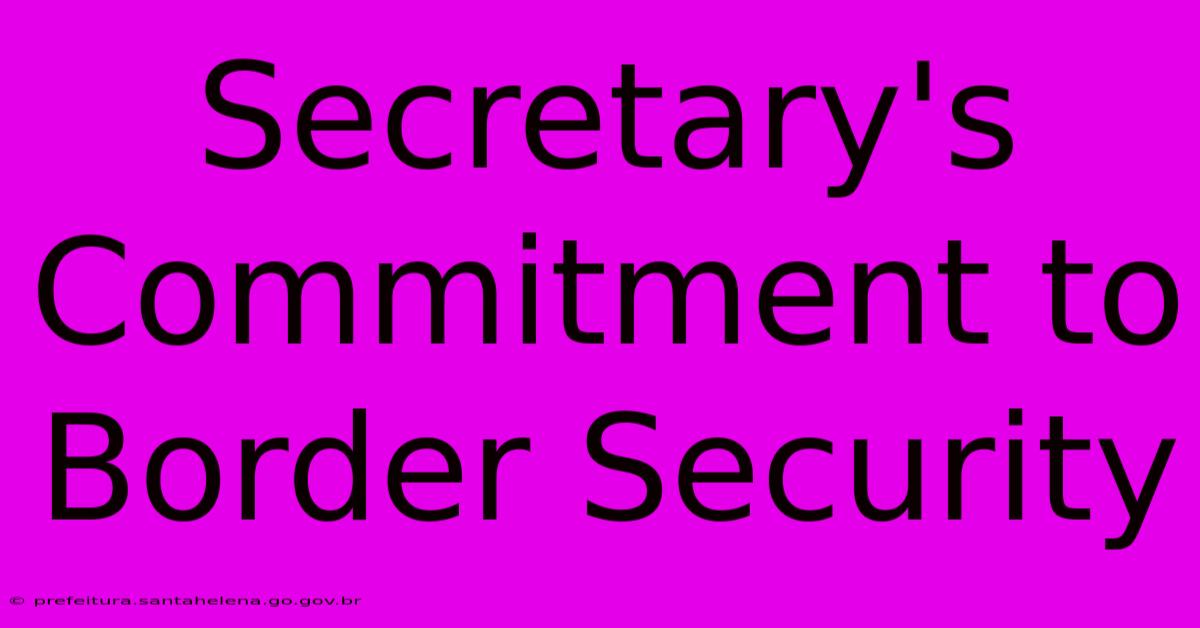 Secretary's Commitment To Border Security