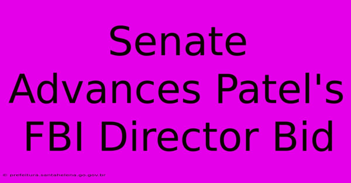 Senate Advances Patel's FBI Director Bid Senate Advances Patel's FBI Director Bid