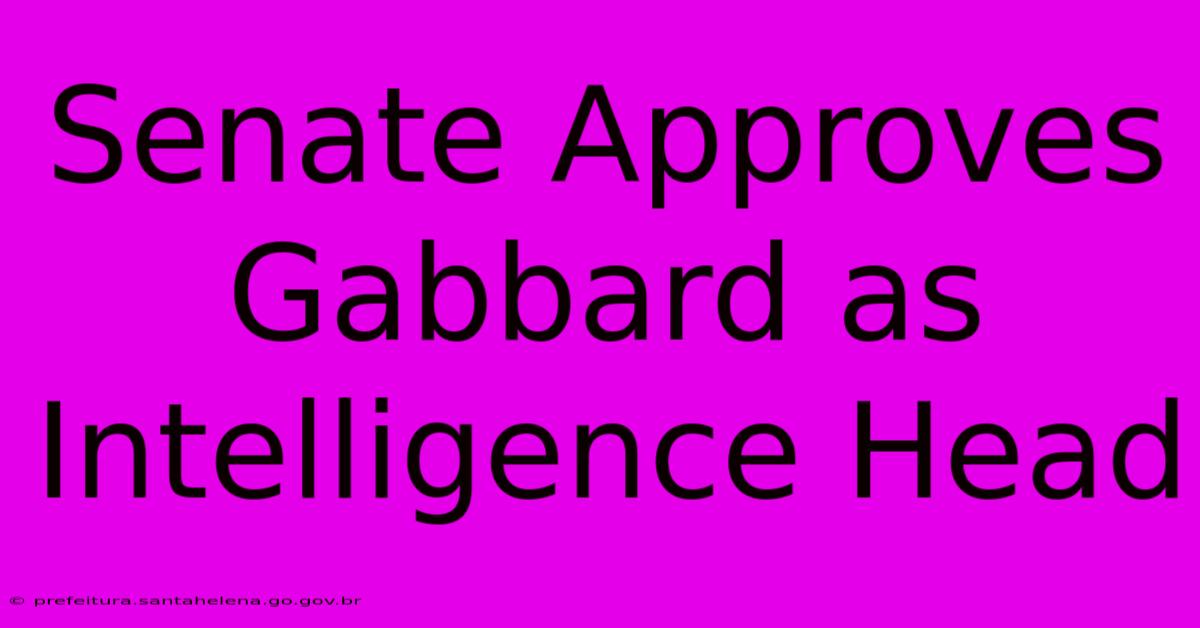 Senate Approves Gabbard As Intelligence Head Senate Approves Gabbard As Intelligence Head