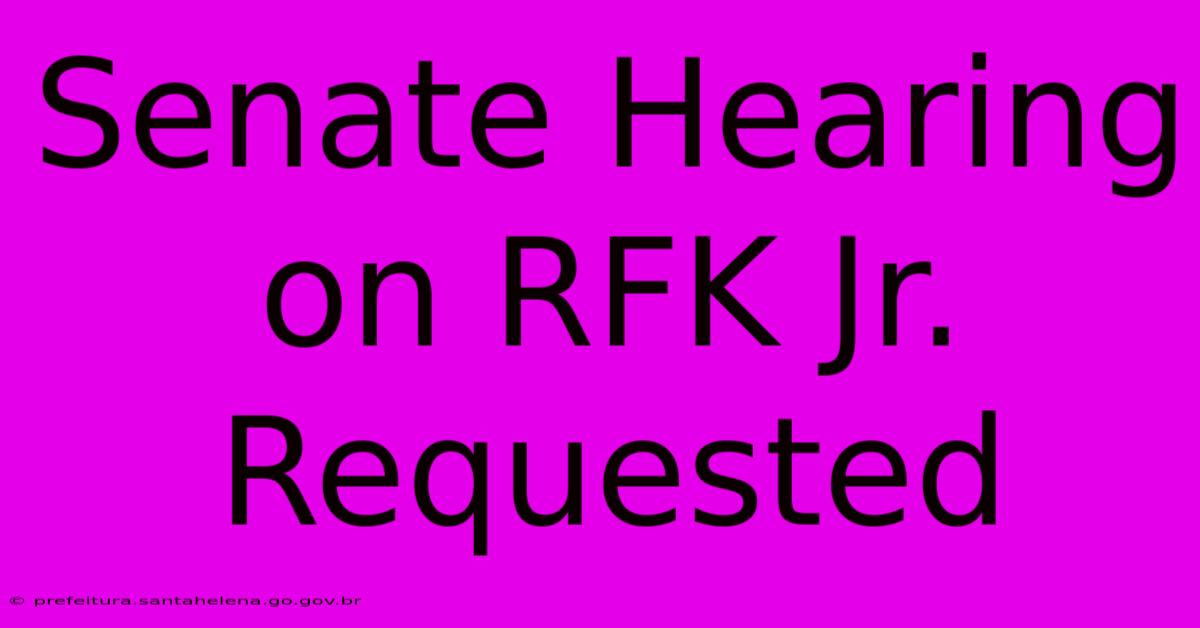 Senate Hearing On RFK Jr.  Requested