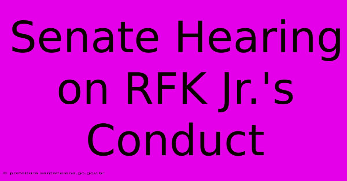 Senate Hearing On RFK Jr.'s Conduct