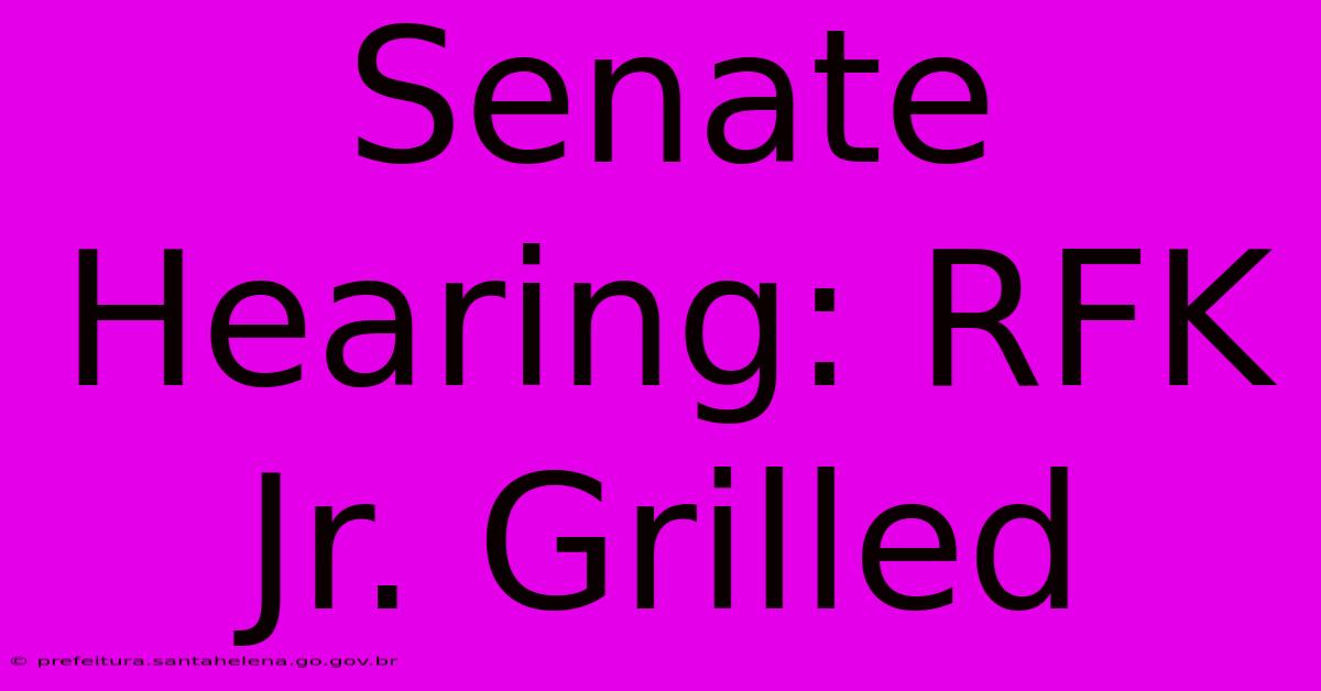 Senate Hearing: RFK Jr. Grilled