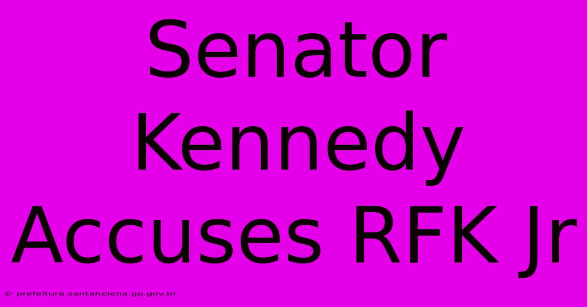 Senator Kennedy Accuses RFK Jr