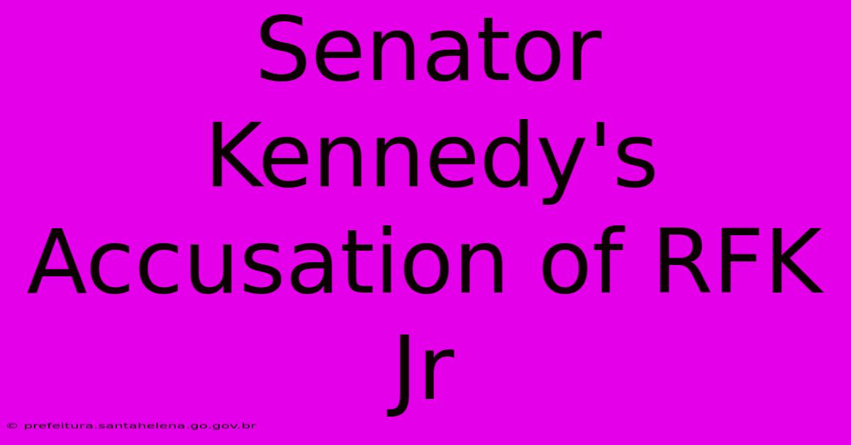 Senator Kennedy's Accusation Of RFK Jr