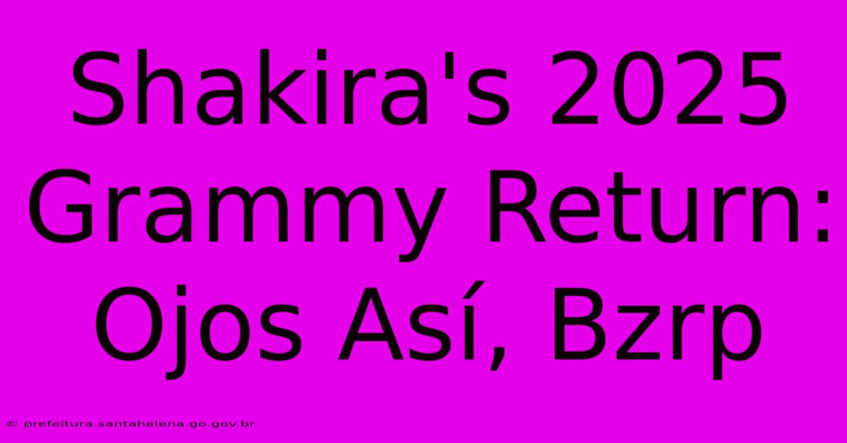 Shakira's 2025 Grammy Return: Ojos Así, Bzrp