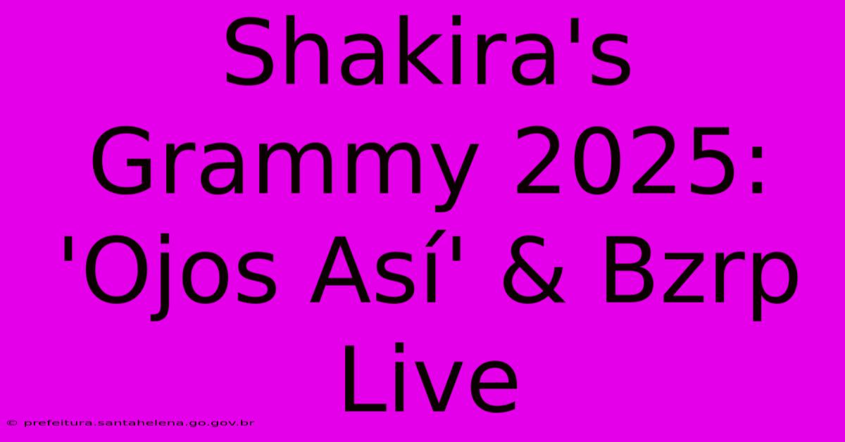 Shakira's Grammy 2025:  'Ojos Así' & Bzrp Live