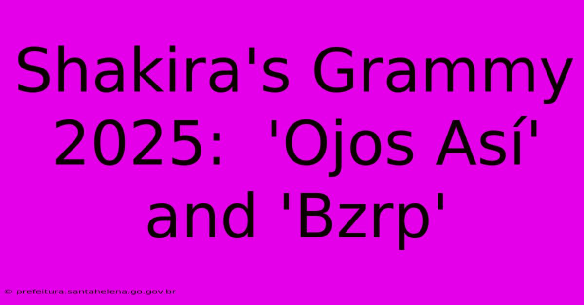 Shakira's Grammy 2025:  'Ojos Así' And 'Bzrp'