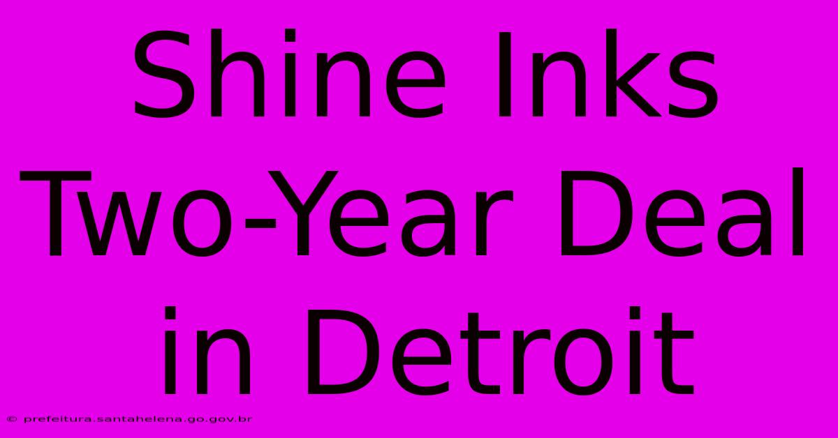 Shine Inks Two-Year Deal In Detroit