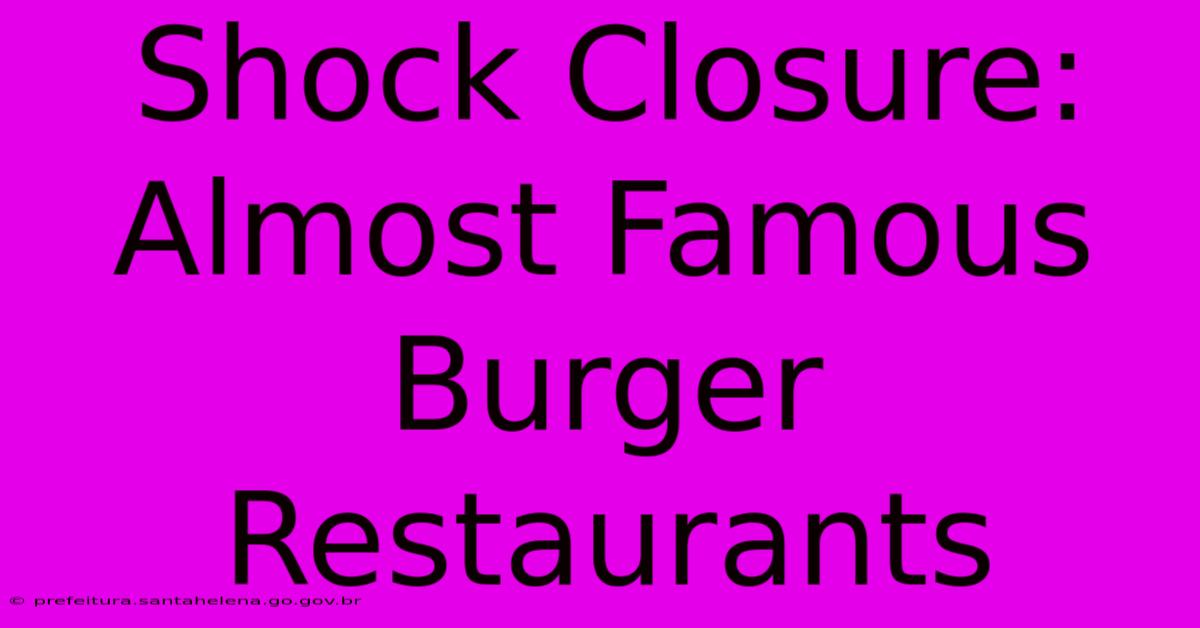 Shock Closure: Almost Famous Burger Restaurants Shock Closure: Almost Famous Burger Restaurants