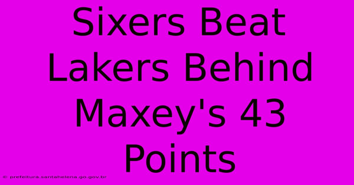 Sixers Beat Lakers Behind Maxey's 43 Points