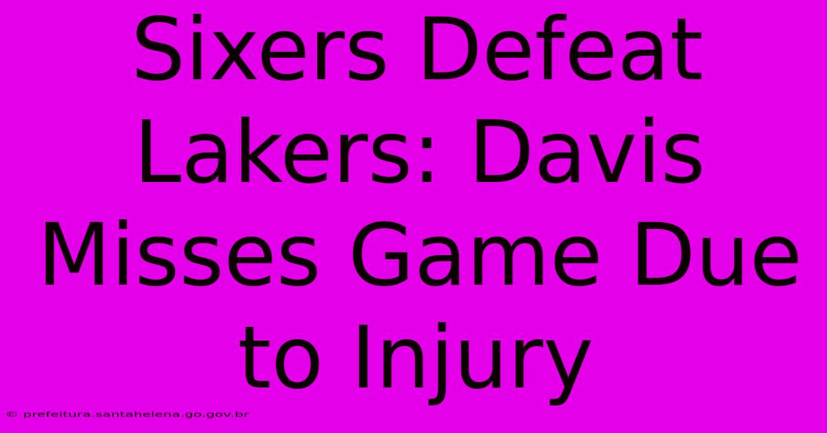 Sixers Defeat Lakers: Davis Misses Game Due To Injury