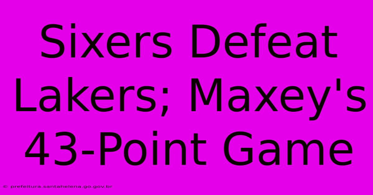 Sixers Defeat Lakers; Maxey's 43-Point Game