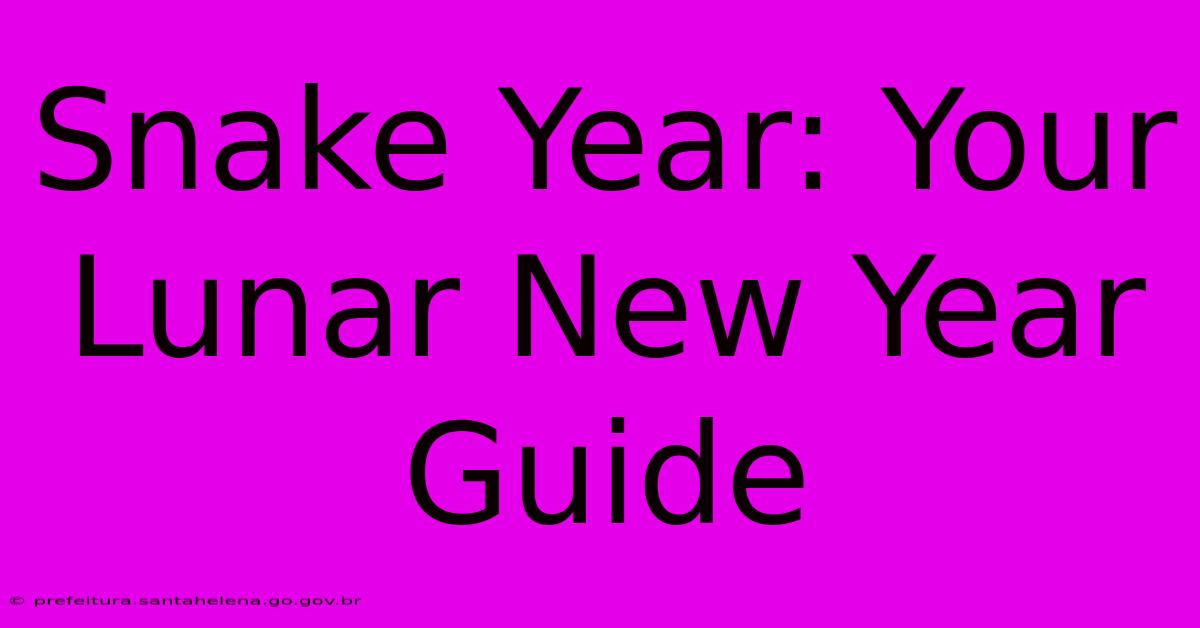 Snake Year: Your Lunar New Year Guide