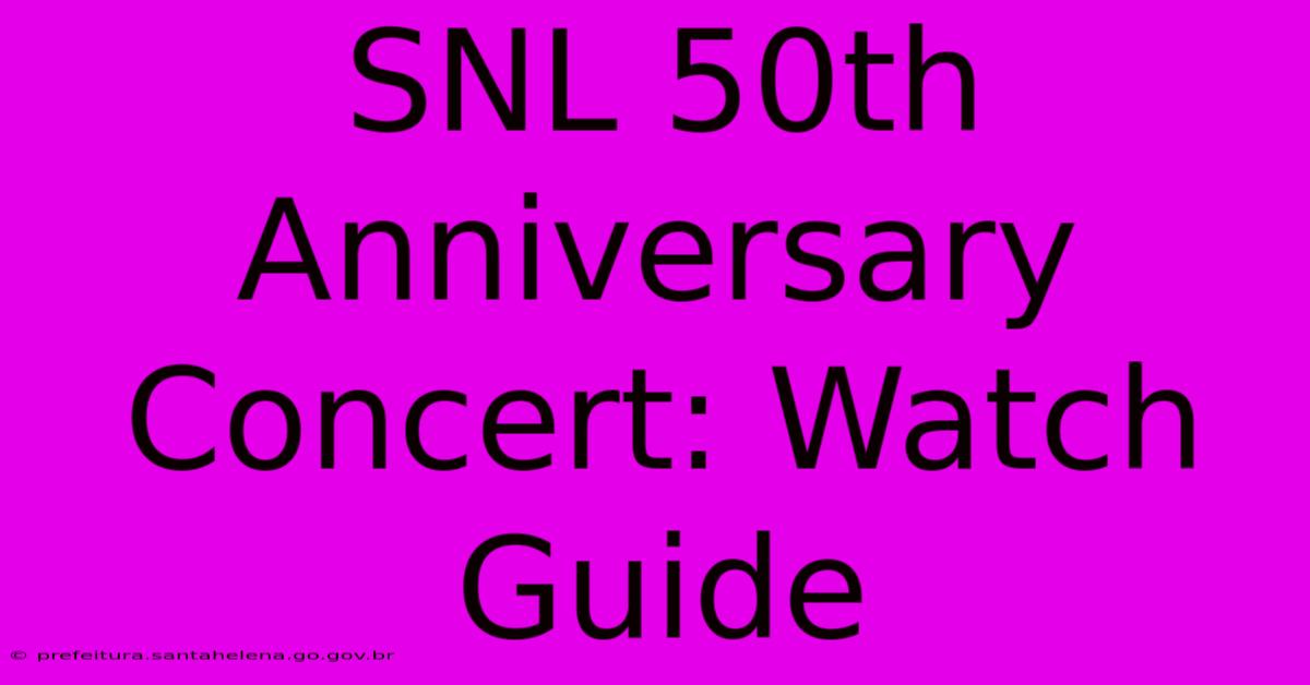 SNL 50th Anniversary Concert: Watch Guide SNL 50th Anniversary Concert: Watch Guide