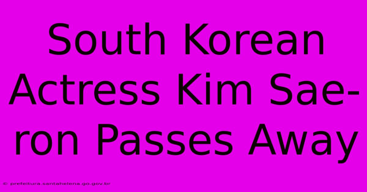 South Korean Actress Kim Sae-ron Passes Away South Korean Actress Kim Sae-ron Passes Away