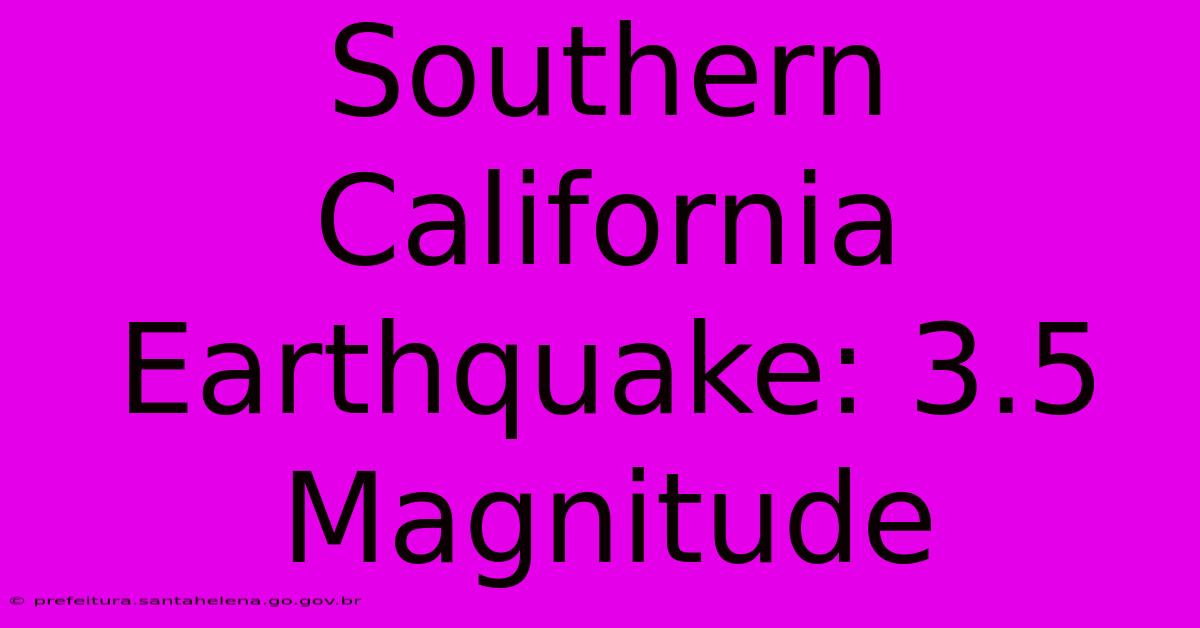Southern California Earthquake: 3.5 Magnitude Southern California Earthquake: 3.5 Magnitude