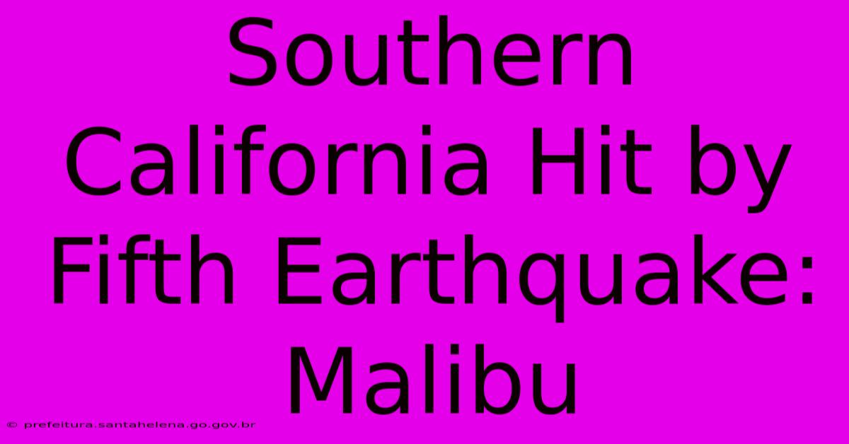 Southern California Hit By Fifth Earthquake: Malibu Southern California Hit By Fifth Earthquake: Malibu