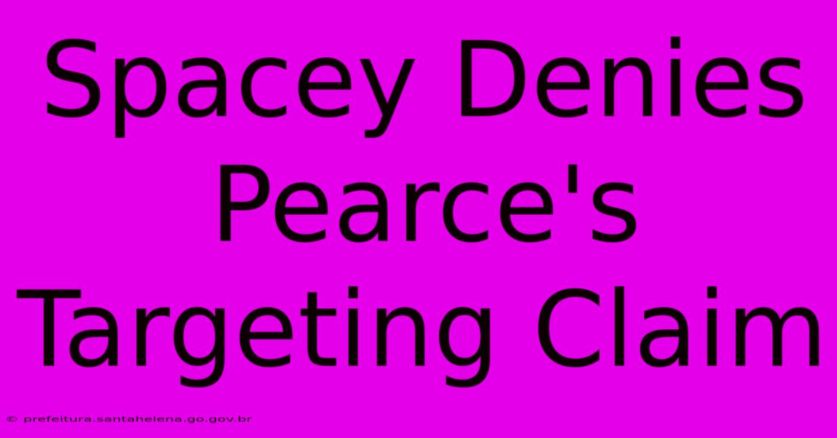 Spacey Denies Pearce's Targeting Claim Spacey Denies Pearce's Targeting Claim