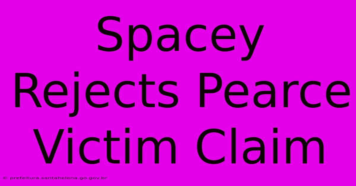 Spacey Rejects Pearce Victim Claim Spacey Rejects Pearce Victim Claim