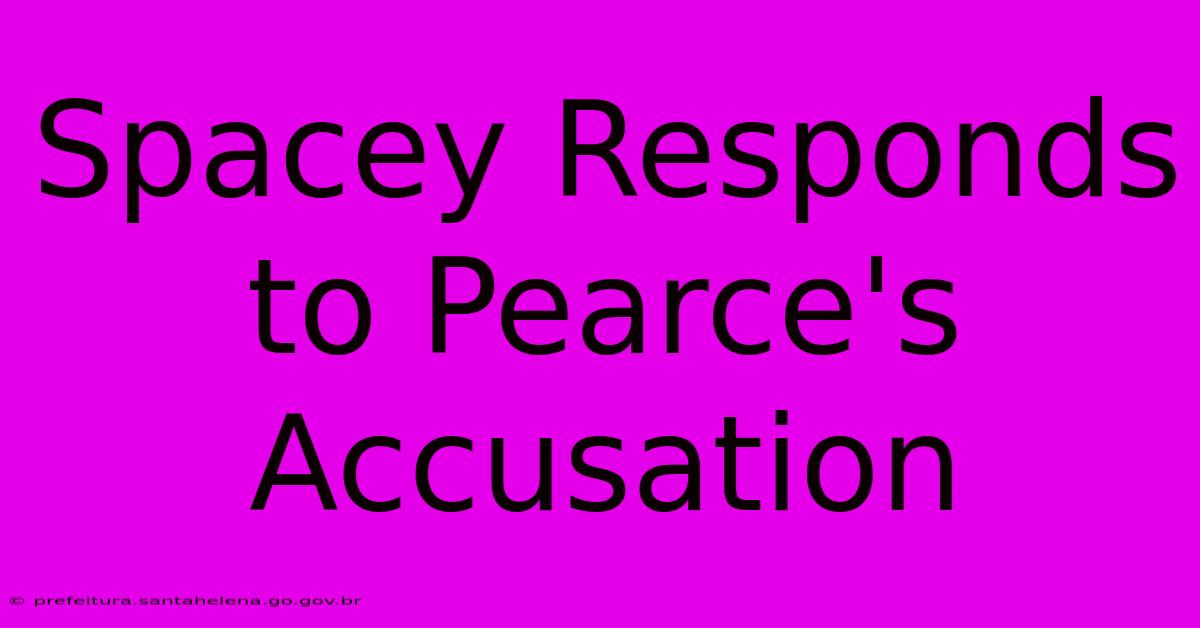 Spacey Responds To Pearce's Accusation Spacey Responds To Pearce's Accusation